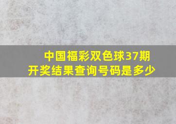 中国福彩双色球37期开奖结果查询号码是多少