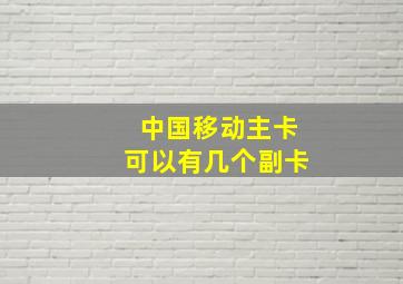 中国移动主卡可以有几个副卡