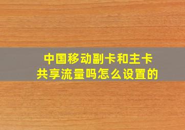 中国移动副卡和主卡共享流量吗怎么设置的