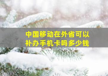 中国移动在外省可以补办手机卡吗多少钱