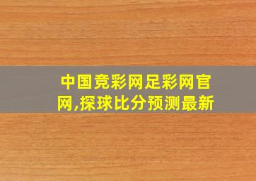 中国竞彩网足彩网官网,探球比分预测最新