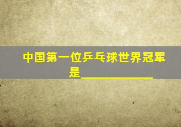 中国第一位乒乓球世界冠军是____________