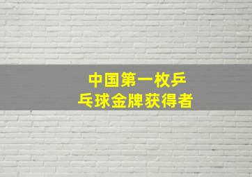 中国第一枚乒乓球金牌获得者