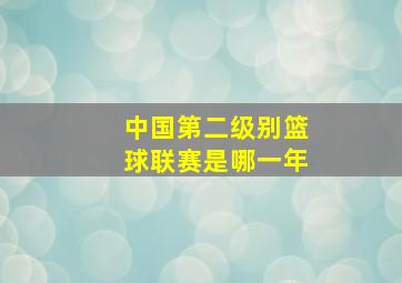 中国第二级别篮球联赛是哪一年