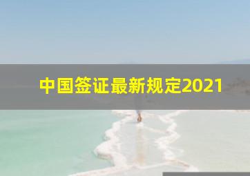 中国签证最新规定2021