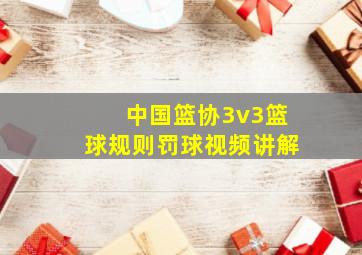 中国篮协3v3篮球规则罚球视频讲解