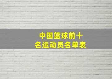 中国篮球前十名运动员名单表