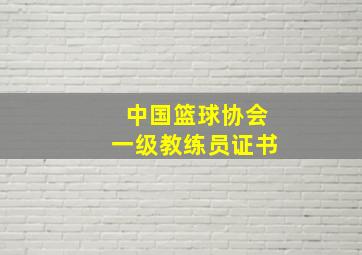 中国篮球协会一级教练员证书