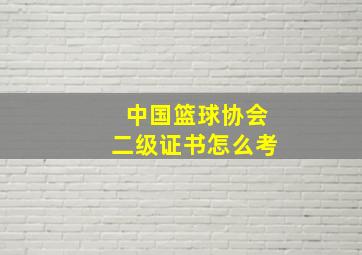 中国篮球协会二级证书怎么考