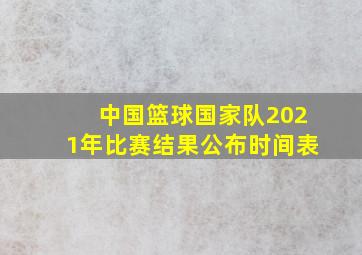 中国篮球国家队2021年比赛结果公布时间表