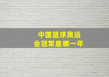 中国篮球奥运会冠军是哪一年