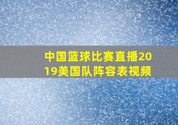 中国篮球比赛直播2019美国队阵容表视频