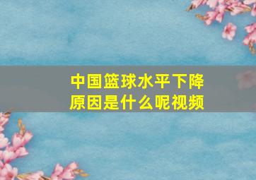 中国篮球水平下降原因是什么呢视频