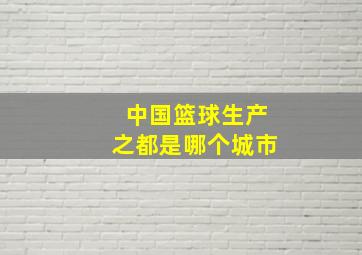 中国篮球生产之都是哪个城市