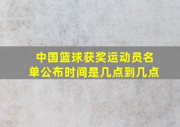 中国篮球获奖运动员名单公布时间是几点到几点