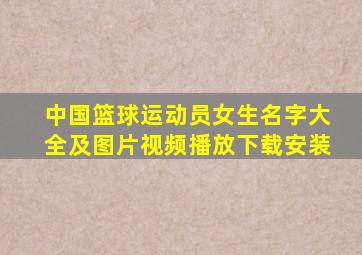 中国篮球运动员女生名字大全及图片视频播放下载安装