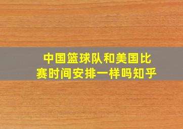 中国篮球队和美国比赛时间安排一样吗知乎