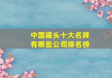 中国罐头十大名牌有哪些公司排名榜