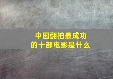 中国翻拍最成功的十部电影是什么