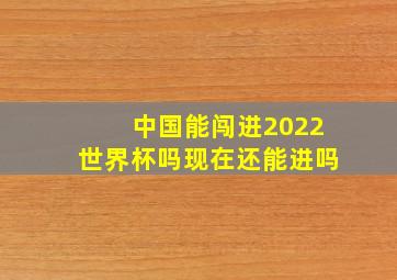 中国能闯进2022世界杯吗现在还能进吗