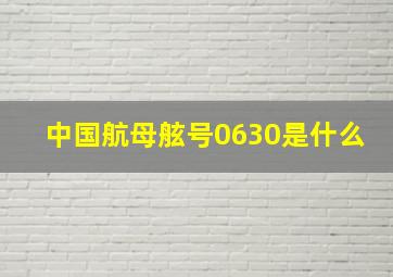 中国航母舷号0630是什么