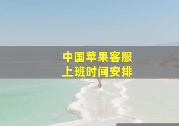 中国苹果客服上班时间安排