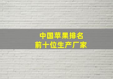 中国苹果排名前十位生产厂家