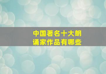 中国著名十大朗诵家作品有哪些