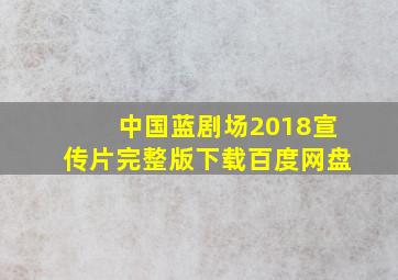 中国蓝剧场2018宣传片完整版下载百度网盘