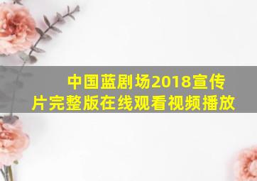 中国蓝剧场2018宣传片完整版在线观看视频播放