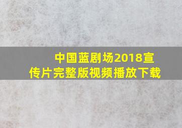 中国蓝剧场2018宣传片完整版视频播放下载