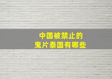 中国被禁止的鬼片泰国有哪些