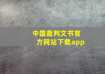 中国裁判文书官方网站下载app