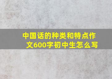 中国话的种类和特点作文600字初中生怎么写