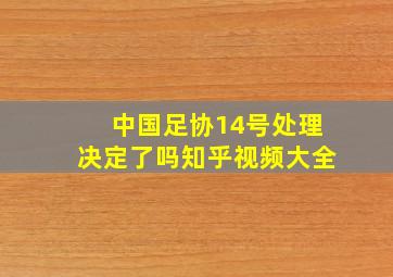 中国足协14号处理决定了吗知乎视频大全