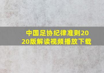 中国足协纪律准则2020版解读视频播放下载