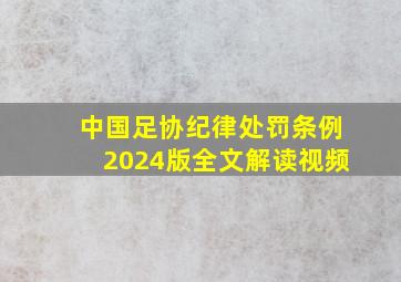 中国足协纪律处罚条例2024版全文解读视频