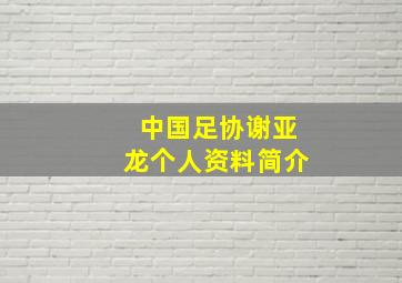 中国足协谢亚龙个人资料简介