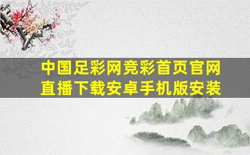 中国足彩网竞彩首页官网直播下载安卓手机版安装