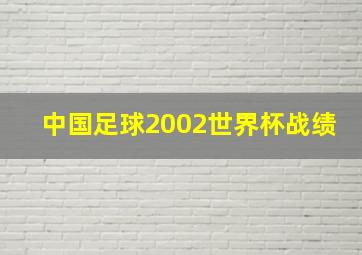 中国足球2002世界杯战绩