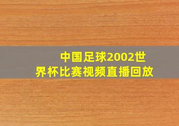 中国足球2002世界杯比赛视频直播回放