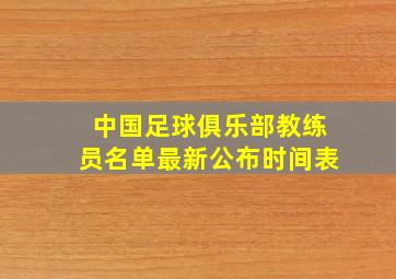 中国足球俱乐部教练员名单最新公布时间表