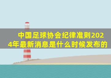 中国足球协会纪律准则2024年最新消息是什么时候发布的