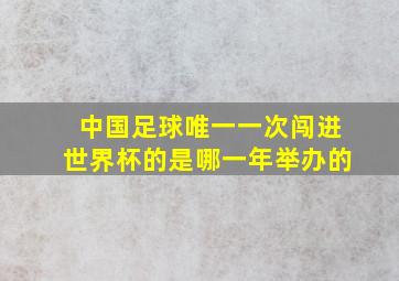 中国足球唯一一次闯进世界杯的是哪一年举办的