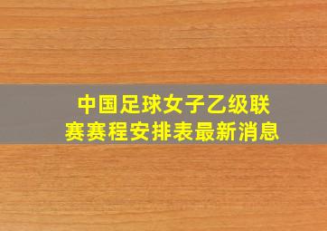 中国足球女子乙级联赛赛程安排表最新消息