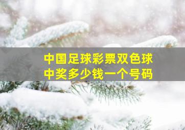 中国足球彩票双色球中奖多少钱一个号码