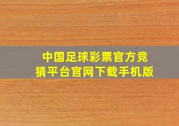 中国足球彩票官方竞猜平台官网下载手机版