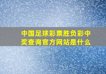 中国足球彩票胜负彩中奖查询官方网站是什么