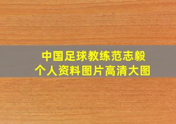 中国足球教练范志毅个人资料图片高清大图