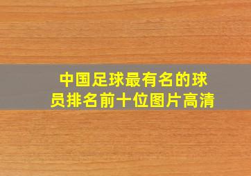 中国足球最有名的球员排名前十位图片高清